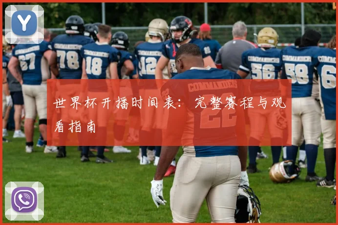 世界杯开播时间表：完整赛程与观看指南
