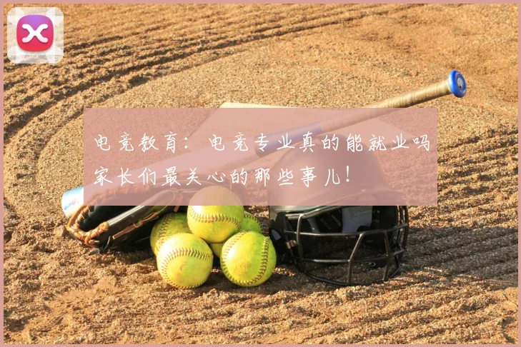 电竞教育：电竞专业真的能就业吗家长们最关心的那些事儿！